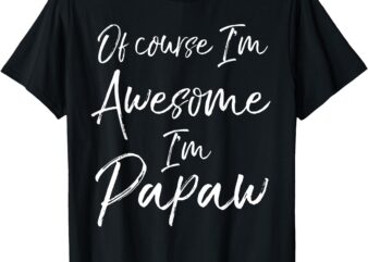 Grandpa Father’s Day Gift Of Course I’m Awesome I’m Papaw T-Shirt