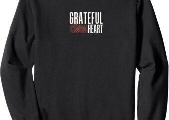 Grateful Heart, Christian message Sweatshirt