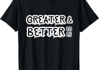 Greater and Better 2025 New year Goal T-Shirt