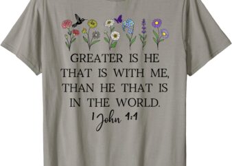 Greater is He That is in Me Than He That Is in the World God T-Shirt