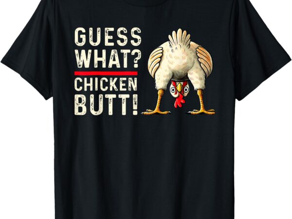 Guess what chicken butt – funny chicken wear glasses t-shirt