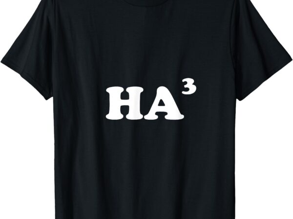 Ha3 for humorous mathematician ha ha ha funny math t-shirt