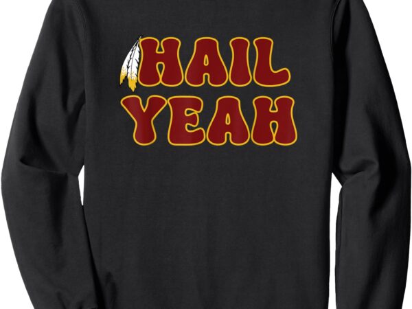 Hail yeah sweatshirt