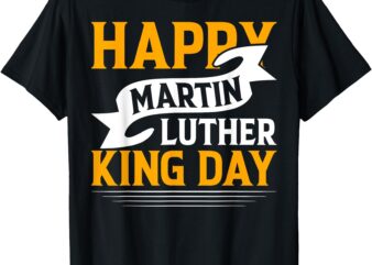 Happy Martin Luther King Day T-Shirt