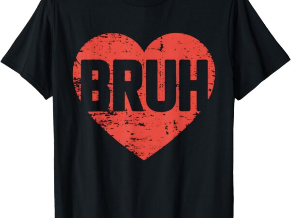 Happy valentines day bruh heart love valentine boys girls t-shirt