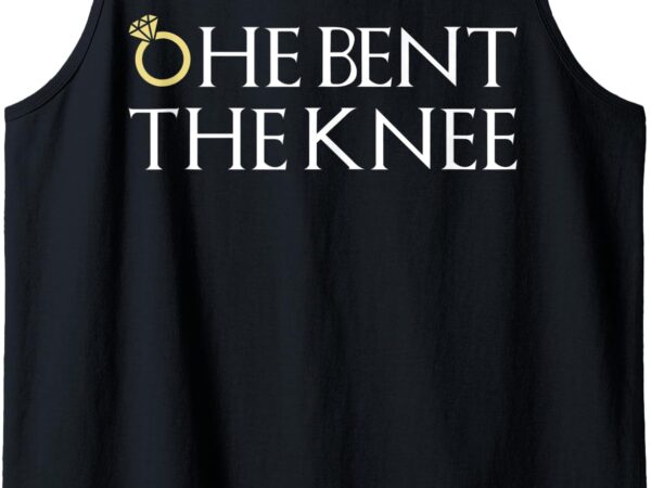 He bent the knee bride engagement wedding women cute gift tank top graphic t shirt