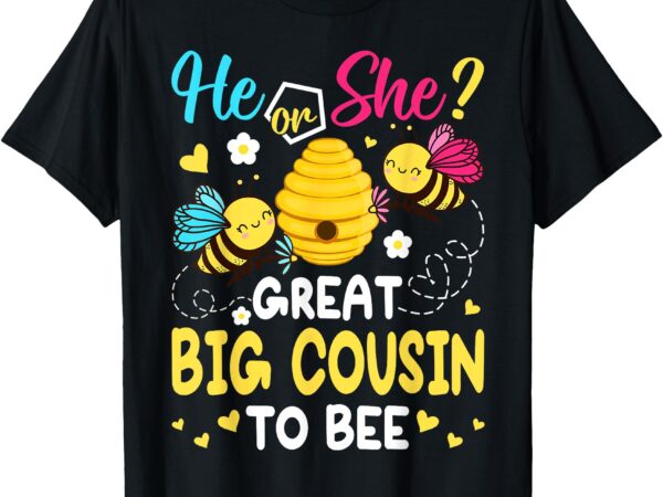 He or she great big cousin to bee gender reveal t-shirt