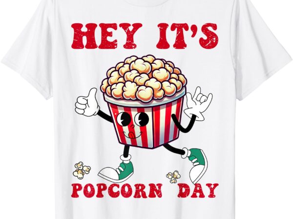 Hey it’s popcorn day fun popcorn lover national popcorn day t-shirt