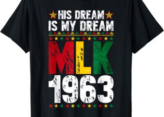 His Dream Is My Dream Mlk 1963 African Black History Month T-Shirt