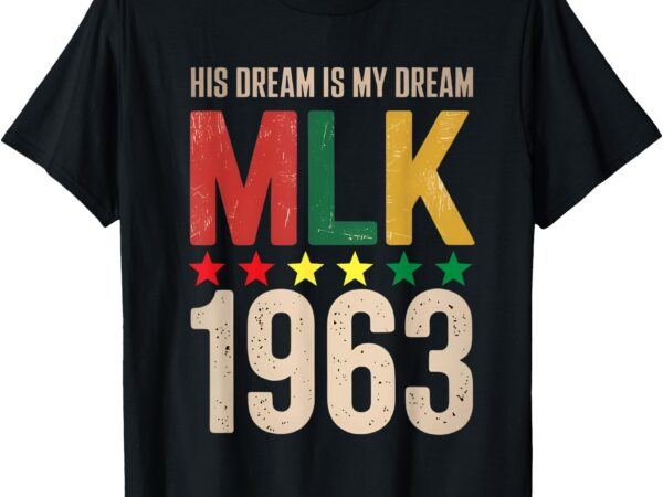 His dream is my dream mlk 1963 black history month african t-shirt