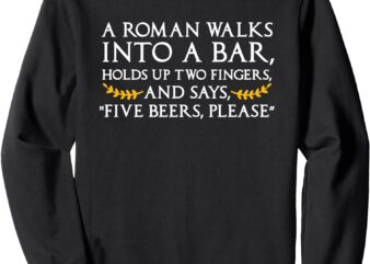 History A Roman Walks Into A Bar Funny Sweatshirt