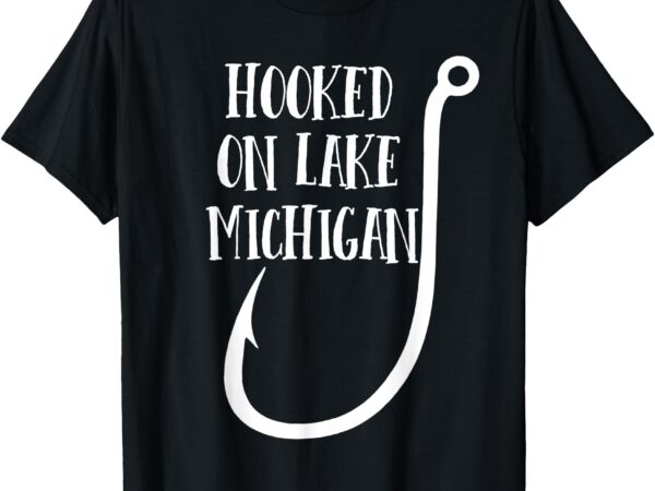 Hooked on lake michigan – midwest t-shirt