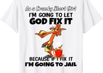 Horse As A Cranky Short Girl I’m Going To Let God Fix It T-Shirt