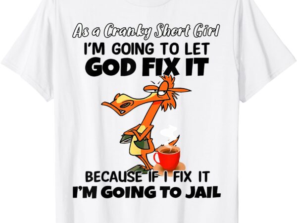 Horse as a cranky short girl i’m going to let god fix it t-shirt