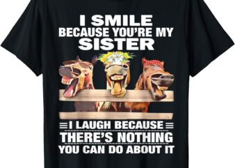 Horse I Smile Because You’re My Sister I Laugh Because There T-Shirt