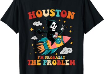 Houston I’m Probably The Problem Design T-Shirt