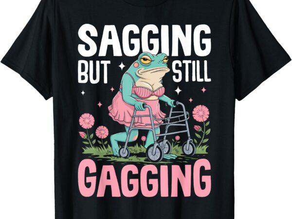 Humor frog sagging but still gagging funny frog meme t-shirt