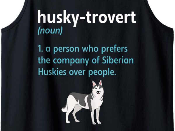 Husky-trovert siberian husky humor definition introvert tank top graphic t shirt