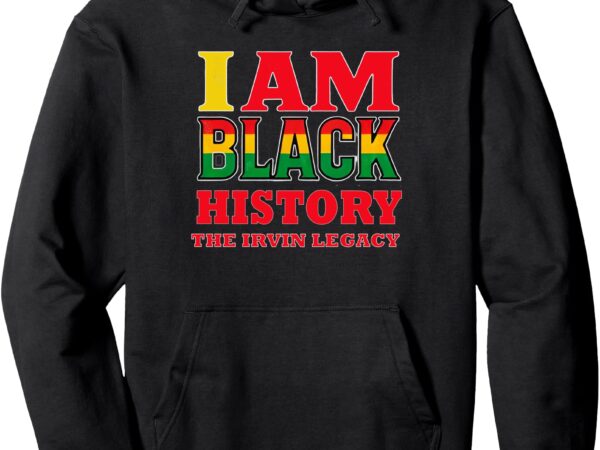 I am black history irvin legacy pullover hoodie t shirt design for sale