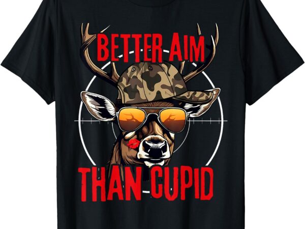 I aim better than cupid hunting valentine’s day t-shirt