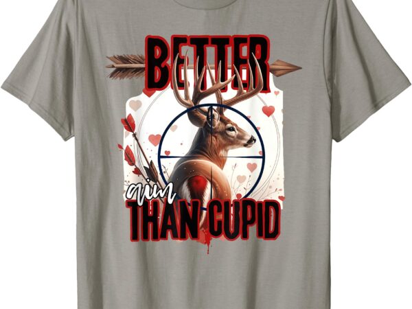 I aim better than cupid valentines deer hunting for boys men t-shirt