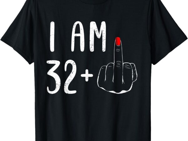 I am 32 plus 1 middle finger for a 33th birthday for women t-shirt