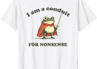 I Am A Conduit For Nonsense Funny Frog T-Shirt