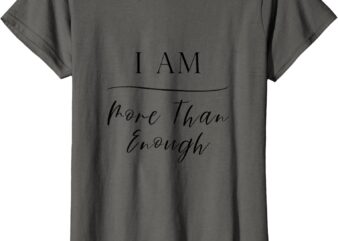 I Am More Than Enough – You Are More Than Enough Statement T-Shirt