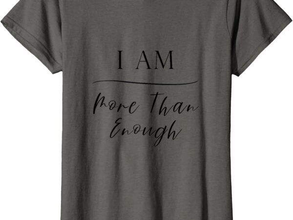 I am more than enough – you are more than enough statement t-shirt