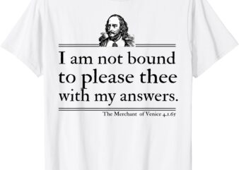 I Am Not Bound To Please Thee With My Answers T-Shirt