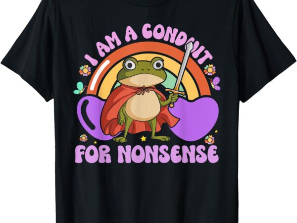 I am a conduit for nonsense – funny frog knight t-shirt