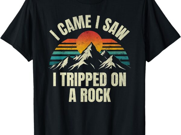 I came i saw i tripped on a rock – camping hiking adventure t-shirt