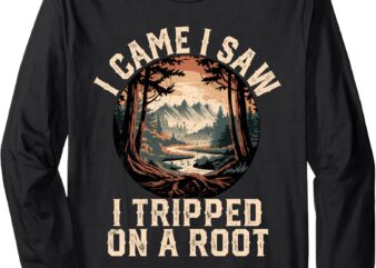 I Came I Saw I Tripped On A Root Hiking Camping Adventure Long Sleeve T-Shirt