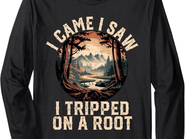 I came i saw i tripped on a root hiking camping adventure long sleeve t-shirt