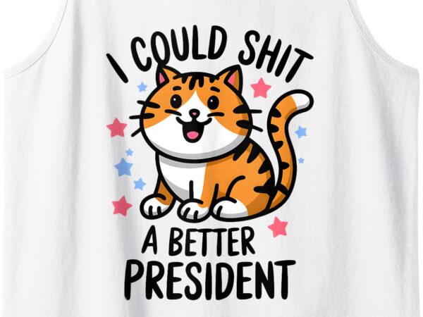 I could shit a better president funny anti trump cats lovers tank top t shirt design for sale