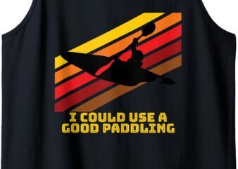 I Could Use A Good Paddling – Fun For Kayakers Tank Top