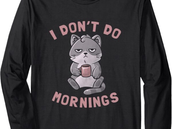 I don’t do mornings cute lazy cat black coffee drinking long sleeve t-shirt