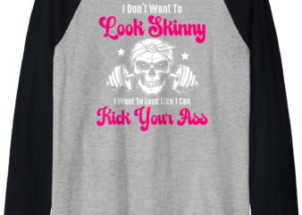 I Don’t Want To Look Skinny I Want To Look Like I Can Kick Raglan Baseball Tee