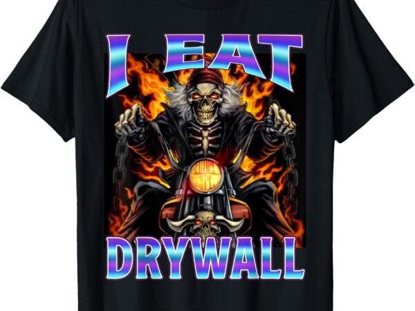 I eat drywall funny cringe hard skeleton meme t-shirt