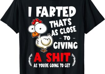 I Farted That’s As Close To Giving A Shit As You’re Humor T-Shirt