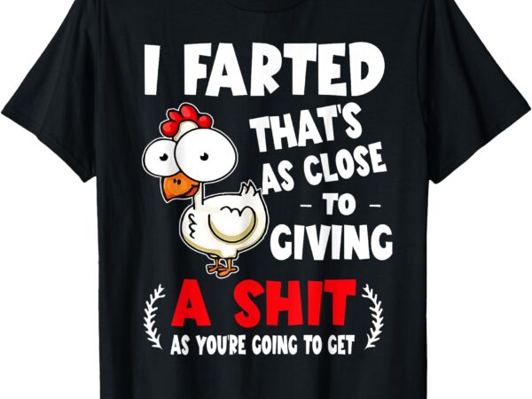 I farted that’s as close to giving a shit as you’re humor t-shirt