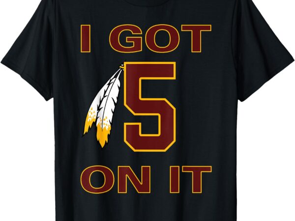 I got 5 on it jayden daniels, native-inspired design t-shirt