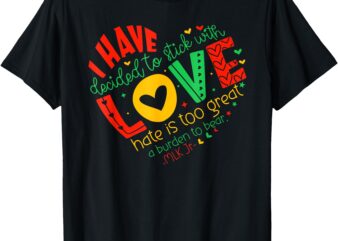 I Have Decided to Stick with Love MLK Black History Month T-Shirt