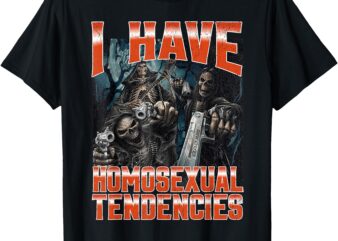 I Have Homosexual Tendencies Funny Hard Skeleton Meme T-Shirt