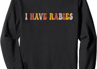 I Have Rabies Retro Vintage Funny Sarcastic Sweatshirt