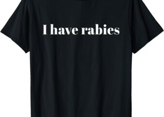 I Have Rabies T-Shirt