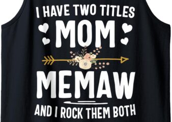 I Have Two Titles Mom And Memaw And I Rock Them Both Tank Top