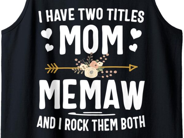 I have two titles mom and memaw and i rock them both tank top t shirt design for sale