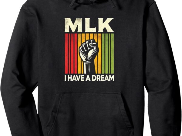 I have a dream martin luther king jr mlk day pullover hoodie t shirt design for sale