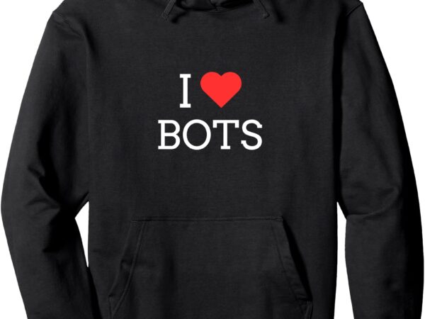 I heart bots pullover hoodie t shirt design for sale